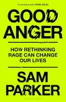 Good Anger How Rethinking Rage Can Change Our Lives Parker Sam