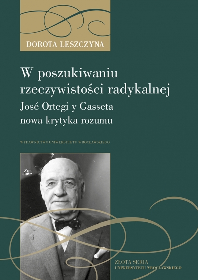 W poszukiwaniu rzeczywistości radykalnej. José Ortegi y Gasseta nowa krytyka rozumu