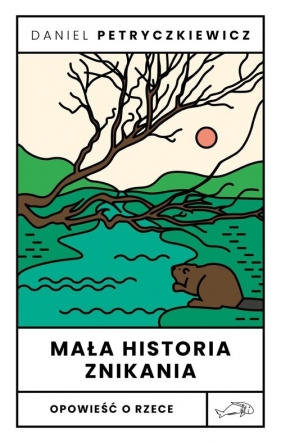 Mała historia znikania. Opowieść o Rzece - Daniel Petryczkiewicz