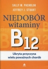 Niedobór witaminy B12 Ukryta przyczyna wielu poważnych chorób Pacholok Sally M., Stuart Jeffrey J.
