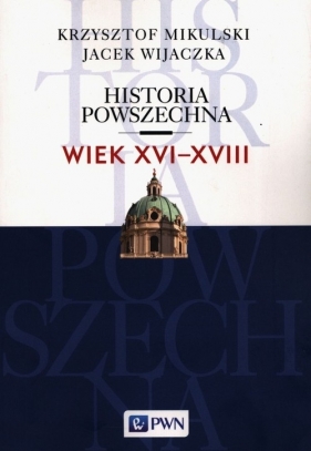 Historia Powszechna Wiek XVI-XVIII - Mikulski Krzysztof, Wijaczka Jacek