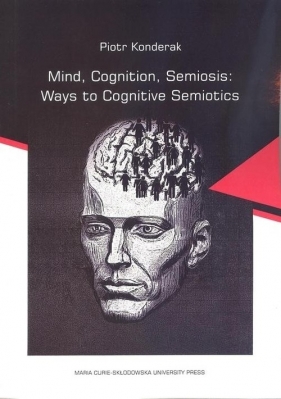 Mind, Cognition, Semiosis: Ways to Cognitive Semiotics - Konderak Piotr