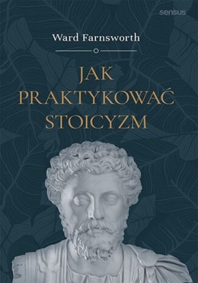 Jak praktykować stoicyzm - Ward Farnsworth