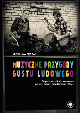 Muzyczne przygody gustu ludowego. O społecznym funkcjonowaniu polskiej muzyki popularnej po 1956 r. - Pęczak Mirosław