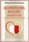 Kłopotliwa miłość Patriotyzm w polskich dyskursach publicystycznych Brzozowska Małgorzata