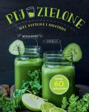Pij zielone. Soki koktajle i smoothies - Opracowanie zbiorowe
