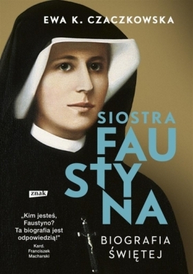 Siostra Faustyna. Biografia świętej - Ewa K. Czaczkowska