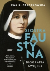 Siostra Faustyna. Biografia świętej - Czaczkowska Ewa K.