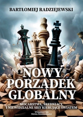Nowy porządek globalny Mocarstwa, średniacy i niewidzialne siły kierujące światem - Radziejewski Bartłomiej