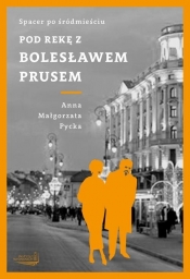 Pod rękę z Bolesławem Prusem - Pycka Anna Małgorzata