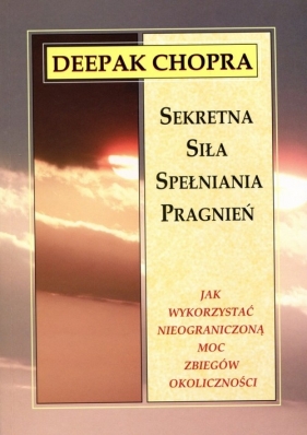 Sekretna siła spełniania pragnień - Chopra Deepak