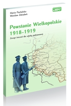 Powstanie Wielkopolskie 1918-1919. Zeszyt ćwiczeń dla szkoły podstawowej