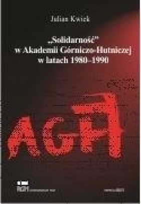 "Solidarność" w AGH w latach 1980-1990 - Kwiek Julian