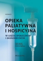 Opieka paliatywna i hospicyjna w ujęciu społecznym - Rafał Iwański, Edyta Sielicka, Aneta Jarzębińska