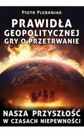 Prawidła geopolitycznej gry o przetrwanie - Piotr Plebaniak