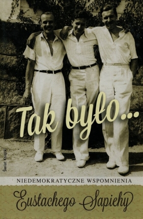 Tak było Niedemokratyczne wspomnienia Eustachego Sapiehy - Sapieha Eustachy