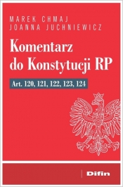 Komentarz do Konstytucji RP art. 120, 121, 122, 123, 124 - Marek Chmaj