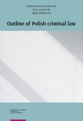 Outline of Polish criminal law - Konarska-Wrzosek Violetta, Lachowski Jerzy, Ziółkowska Agata