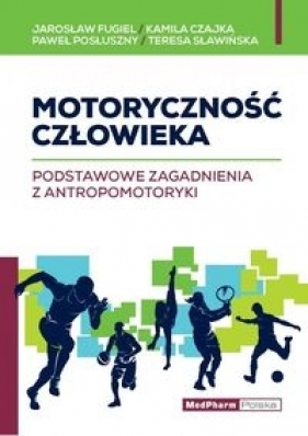 Motoryczność człowieka - Fugiel Jarosław, Czajka Kamila, Posłuszny Paweł, Sławińska Teresa
