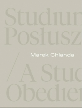 Marek Chlanda. Studium posłuszeństwa - Magdalena Kownacka, Anna Saciuk-Gąsowska, Piotr G