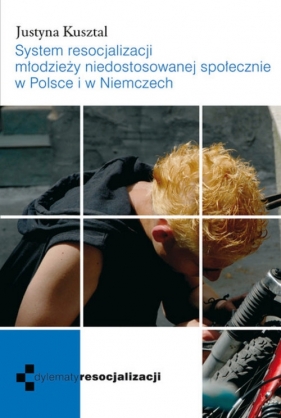 System resocjalizacji młodzieży niedostosowanej społecznie w Polsce i w Niemczech - Kusztal Justyna<br />