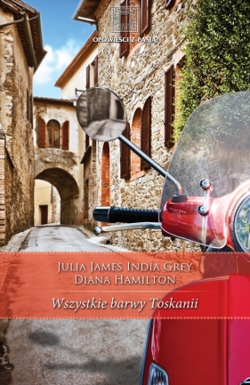 Wszystkie barwy Toskanii - India Grey, Diana Hamilton, Julia James