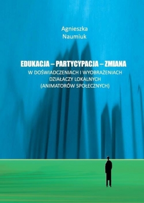 Edukacja - partycypacja - zmiana w doświadczeniach i wyobrażeniach działaczy lokalnych - Agnieszka