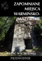 Zapomniane miejsca Warmińsko-mazurskie. Część wschodnia - Opracowanie zbiorowe