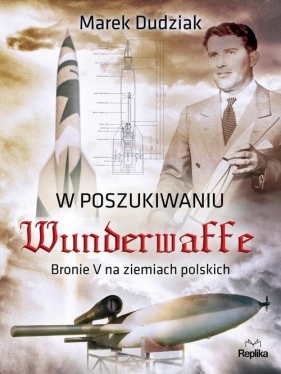 W poszukiwaniu Wunderwaffe - Dudziak Marek