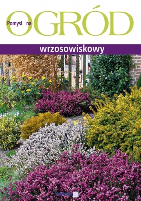 Ogród wrzosowiskowy - Wróblewska Katarzyna