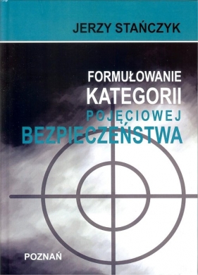 Formułowanie kategorii pojęciowej bezpieczeństwa - Jerzy Stańczyk
