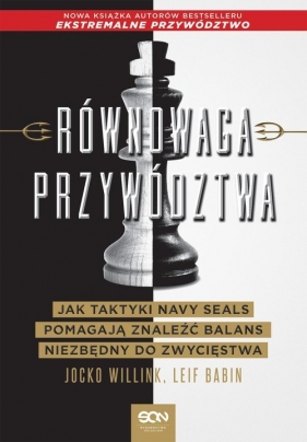 Równowaga przywództwa. Jak taktyki Navy Seals pomagają znaleźć balans niezbędny do zwycięstwa - Jocko Willink, Leif Babin