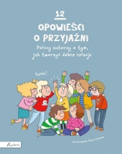 12 opowieści o przyjaźni. Polscy autorzy o tym, jak tworzyć dobre relacje - Opracowanie zbiorowe
