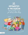 12 opowieści o przyjaźni. Polscy autorzy o tym, jak tworzyć dobre relacje Opracowanie zbiorowe