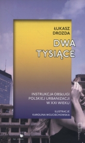 Dwa tysiące. Instrukcja obsługi polskiej urbanizacji w XXI wieku - Drozda Łukasz