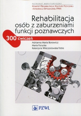 Rehabilitacja osób z zaburzeniami funkcji poznawczych - Adrianna Maria Borowicz, Maria Forycka, Katarzyna Wieczorowska-Tobis