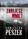 Zabijesz mnie? Agnieszka Peszek