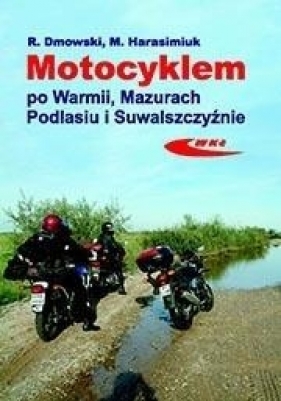 Motocyklem po Warmii, Mazurach, Podlasiu i... - Rafał Dmowski, Marek Harasimuk