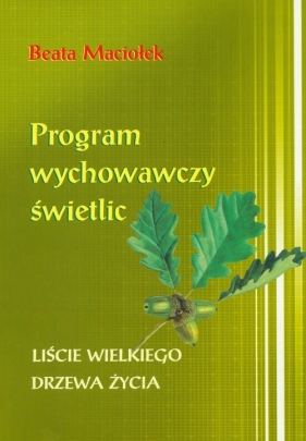 Program wychowawczy świetlic Liście wielkiego drzewa życia - Maciołek Beata