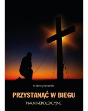 Przystanąć w biegu - ks.Dionizy Pietrusiński