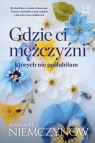 Gdzie ci mężczyźni, których nie poślubiłam Anna H. Niemczynow