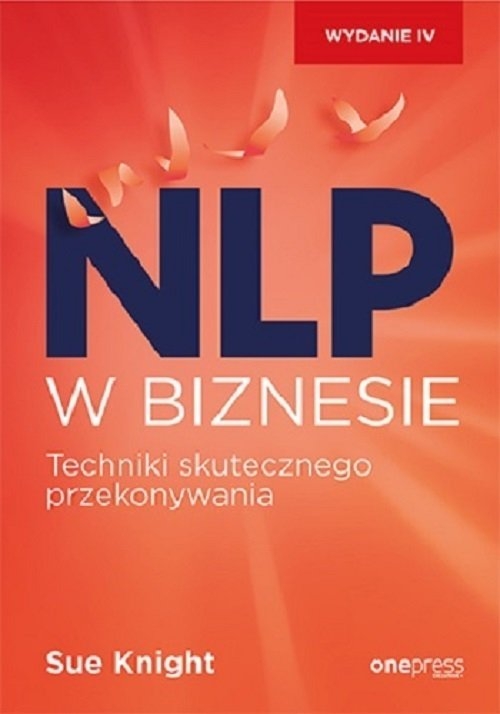 NLP w biznesie. Techniki skutecznego przekonywania. Wydanie IV