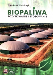 Biopaliwa Pozyskiwanie i stosowanie - Wolańczyk Franciszek