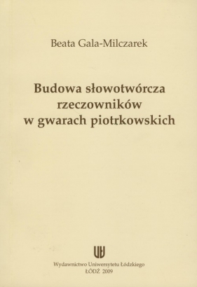 Budowa słowotwórcza rzeczowników w gwarach piotrkowskich - Gala-Milczarek Beata