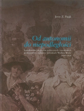 Od autonomii do niepodległości - Pająk Jerzy Z.<br />