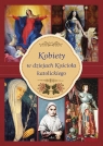 Kobiety w dziejach Kościoła katolickiego (Uszkodzona okładka) Kotarba Małgorzata