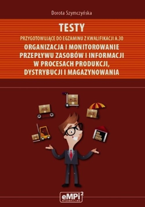 Testy przygotowujące do egzaminu z kwalifikacji A.30 Organizacja i monitorowanie przepływu zasobów i informacji w procesach produkcji dystrybucji i magazynowania