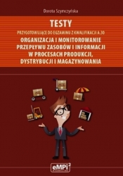 Testy przygotowujące do egzaminu z kwalifikacji A.30 Organizacja i monitorowanie przepływu zasobów i informacji w procesach produkcji dystrybucji i magazynowania - Szymczyńska Dorota 
