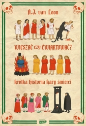 Wieszać czy ćwiartować? Krótka historia kary śmierci - A. J. van Loon