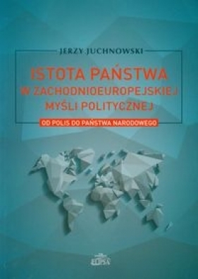 Istota państwa w zachodnioeuropejskiej myśli politycznej - Juchnowski Jerzy